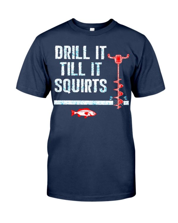 Ice Fishing, Drill It Till It Squirts Shirt