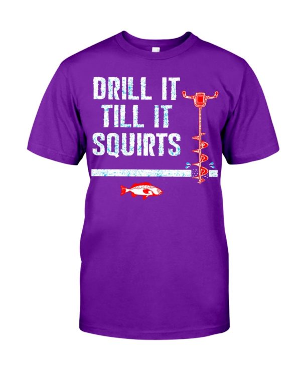 Ice Fishing, Drill It Till It Squirts Shirt