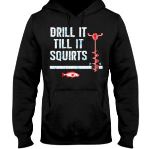 Ice Fishing, Drill It Till It Squirts Shirt image Ice Fishing, Drill It Till It Squirts Shirt