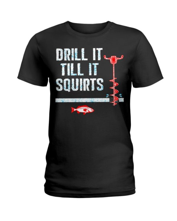 Ice Fishing, Drill It Till It Squirts Shirt