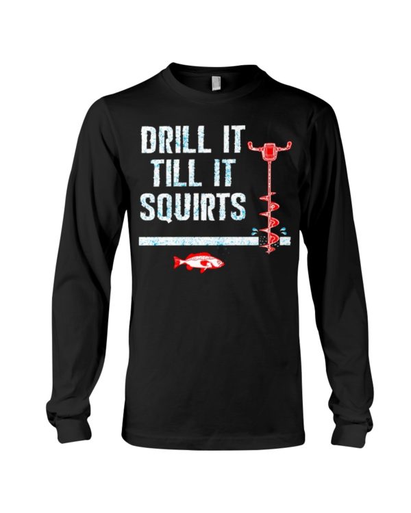 Ice Fishing, Drill It Till It Squirts Shirt