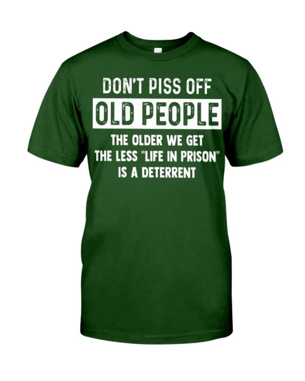 Don't Piss Off Old People The Older We Get The Less "Life In Prison" Is A Deterrent Shirt