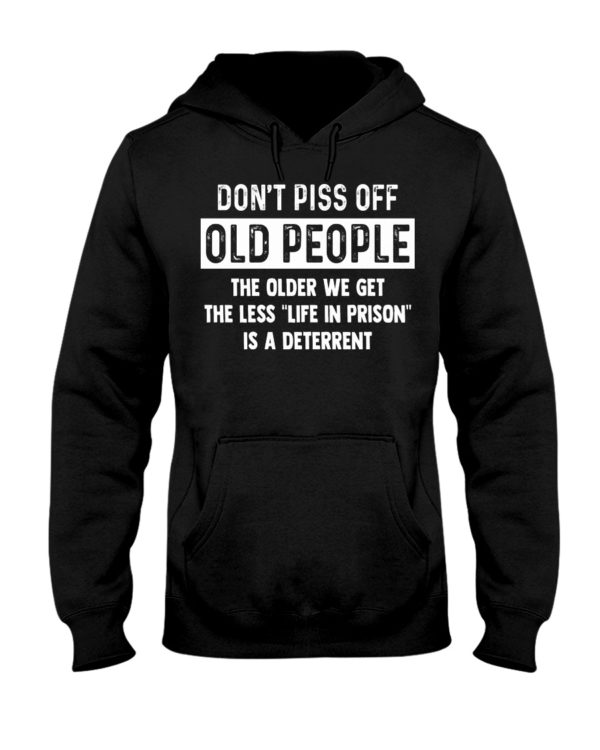 Don't Piss Off Old People The Older We Get The Less "Life In Prison" Is A Deterrent Shirt