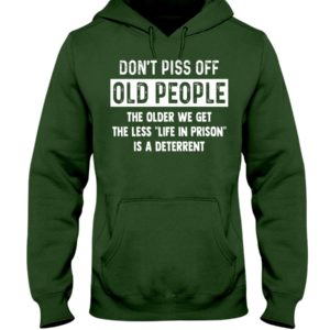 Don't Piss Off Old People The Older We Get The Less "Life In Prison" Is A Deterrent Shirt