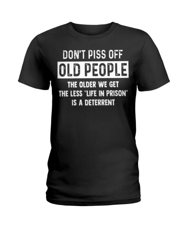 Don't Piss Off Old People The Older We Get The Less "Life In Prison" Is A Deterrent Shirt