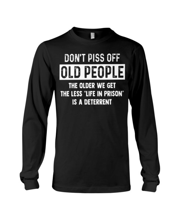 Don't Piss Off Old People The Older We Get The Less "Life In Prison" Is A Deterrent Shirt
