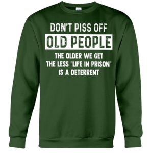 Don't Piss Off Old People The Older We Get The Less "Life In Prison" Is A Deterrent Shirt