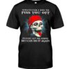Whatever I Did To Piss You Off Please Let Me Know So I Can Do It Again Shirt