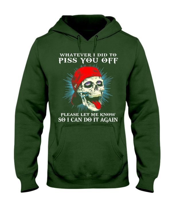 Whatever I Did To Piss You Off Please Let Me Know So I Can Do It Again Shirt