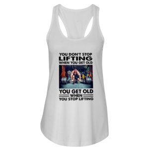 You Don't Stop Lifting When You Get Old You Get Old When You Stop Lifting Shirt