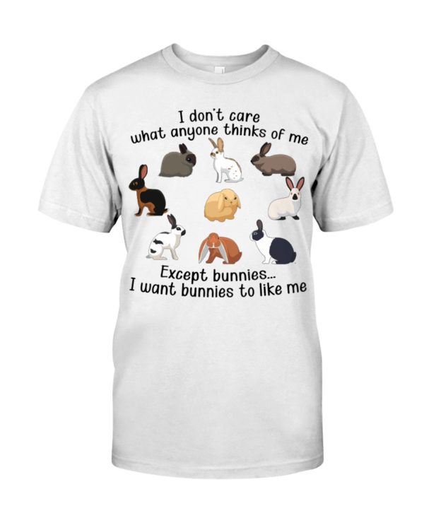 I Don't Care What Anymore Thinks Of Me Except Bunnies To Like Me Shirt