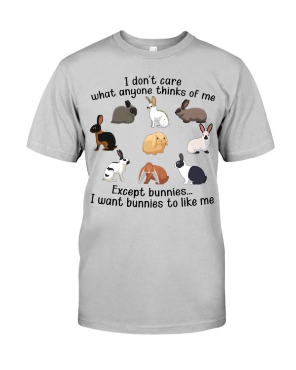 I Don't Care What Anymore Thinks Of Me Except Bunnies To Like Me Shirt