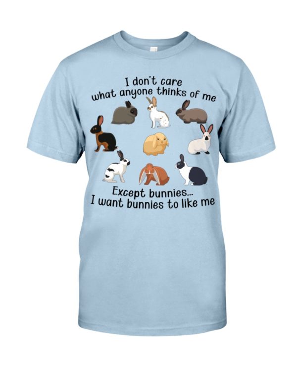 I Don't Care What Anymore Thinks Of Me Except Bunnies To Like Me Shirt
