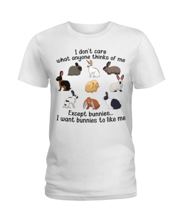 I Don't Care What Anymore Thinks Of Me Except Bunnies To Like Me Shirt