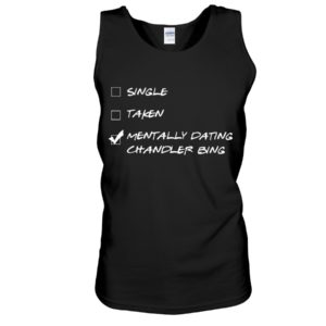 Single,Taken,Mentally Dating Chandler Bing Shirt