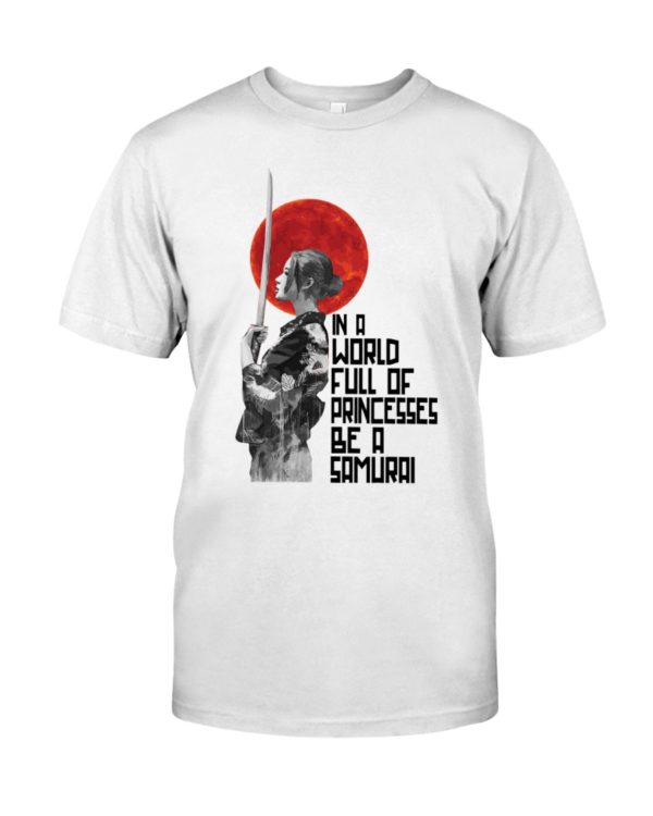 In A World Full Of Princesses Be A Samurai Shirt