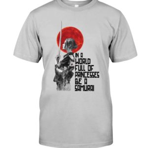 In A World Full Of Princesses Be A Samurai Shirt