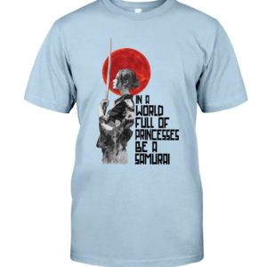 In A World Full Of Princesses Be A Samurai Shirt