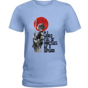 In A World Full Of Princesses Be A Samurai Shirt