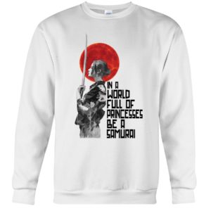 In A World Full Of Princesses Be A Samurai Shirt
