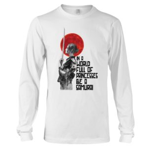 In A World Full Of Princesses Be A Samurai Shirt