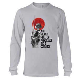 In A World Full Of Princesses Be A Samurai Shirt