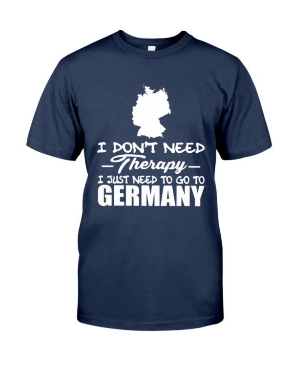 I Don't Need Therapy I Just Need To Go To Germany Shirt