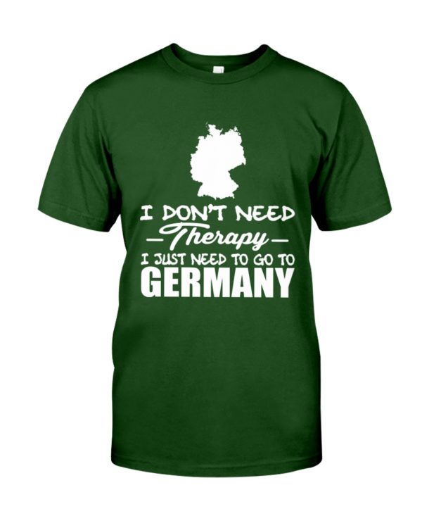 I Don't Need Therapy I Just Need To Go To Germany Shirt