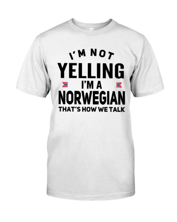 I'm Not Yelling I'm A Norwegian That's How We Talk Shirt