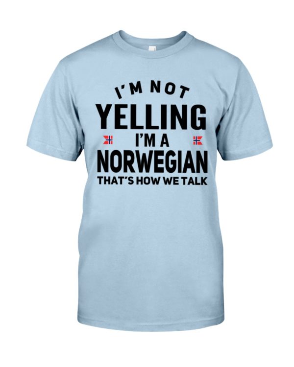 I'm Not Yelling I'm A Norwegian That's How We Talk Shirt
