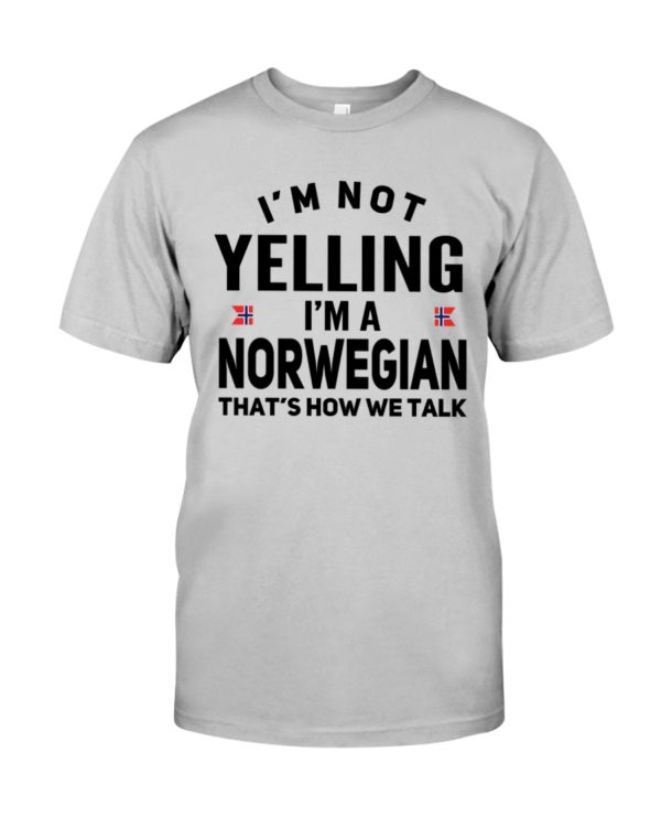 I'm Not Yelling I'm A Norwegian That's How We Talk Shirt
