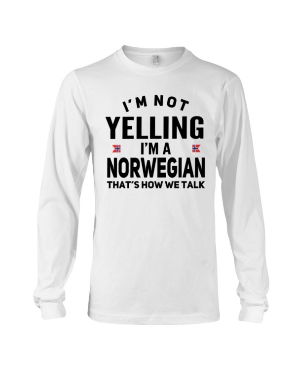 I'm Not Yelling I'm A Norwegian That's How We Talk Shirt