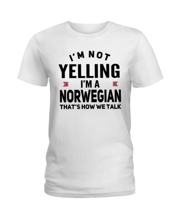 I'm Not Yelling I'm A Norwegian That's How We Talk Shirt