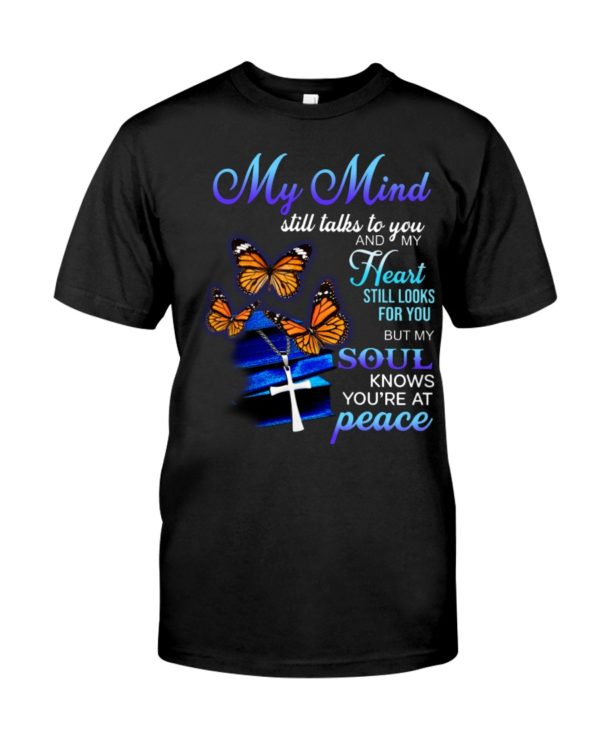 Butterfly My Mind Still Talks To You And My Heart Still Looks For You But My Soul Know You're At Peace Shirt