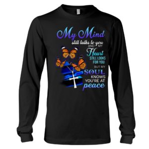 Butterfly My Mind Still Talks To You And My Heart Still Looks For You But My Soul Know You're At Peace Shirt