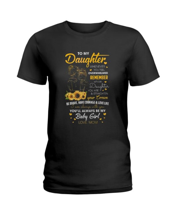 To My Daughter Whenever You Feel Overwhelmed Remember Whose Daughter You Are Sunflower Shirt
