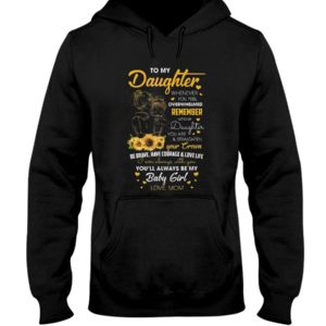 To My Daughter Whenever You Feel Overwhelmed Remember Whose Daughter You Are Sunflower Shirt