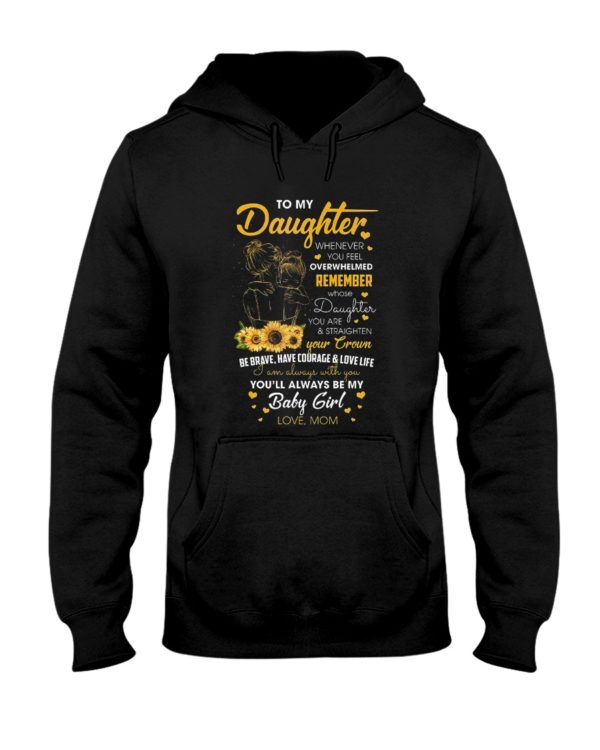 To My Daughter Whenever You Feel Overwhelmed Remember Whose Daughter You Are Sunflower Shirt