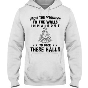 From The Windows To The Walls Imm About To Deck These Halls Shirt