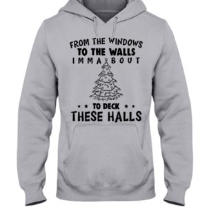 From The Windows To The Walls Imm About To Deck These Halls Shirt