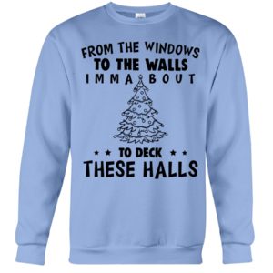 From The Windows To The Walls Imm About To Deck These Halls Shirt