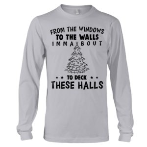 From The Windows To The Walls Imm About To Deck These Halls Shirt