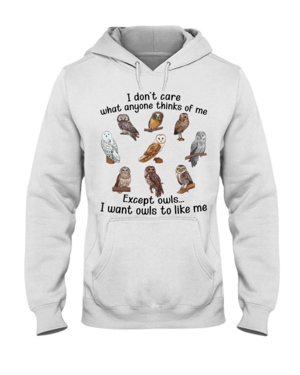 I Don't Care What Anyone Thinks Of Me Except Owl I Want Owls To Like Me Shirt