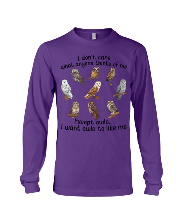 I Don't Care What Anyone Thinks Of Me Except Owl I Want Owls To Like Me Shirt