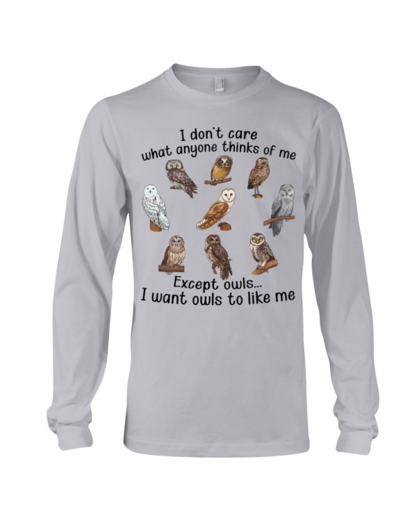 I Don't Care What Anyone Thinks Of Me Except Owl I Want Owls To Like Me Shirt