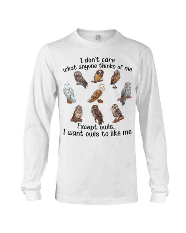 I Don't Care What Anyone Thinks Of Me Except Owl I Want Owls To Like Me Shirt