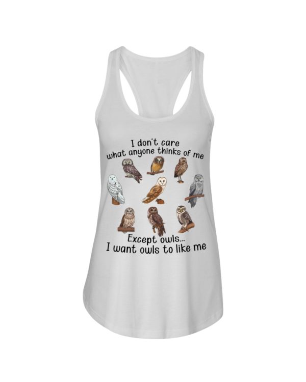 I Don't Care What Anyone Thinks Of Me Except Owl I Want Owls To Like Me Shirt