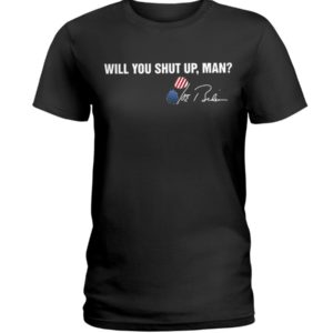 Will You Shut Up Man Trump Shirt