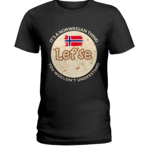 It's A Norwegian Thing Lefse You Wouldn't Understand Shirt