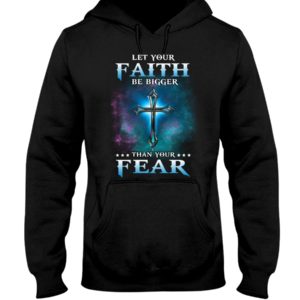 Let Your Faith Be Bigger Than Your Fear Shirt